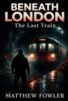 BENEATH LONDON: THE LAST TRAIN B0GT4QZNQ7 Book Cover