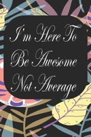 I'm Here To Be Awesome Not Average: Notebook for Teachers & Administrators To Write Goals, Ideas & Thoughts School Appreciation Day Gift 1088964877 Book Cover