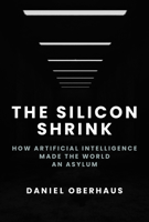 The Silicon Shrink: How Artificial Intelligence Made the World an Asylum 026204935X Book Cover