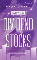 Investing in Dividend Stocks: A Beginner's Guide to Create a Passive Income and Financial Freedom to Grow Wealth with Powerful Stock Market Strategies. Investing for Retirement Income 1914027108 Book Cover