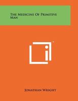 The Medicine Of Primitive Man 1258023091 Book Cover