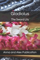 Gladiolus: The Sword Lily (Flower Gardening) B0DSJJ1HWM Book Cover
