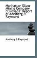 Manhattan Silver Mining Company of Nevada: Report of Adelberg & Raymond 1113282770 Book Cover