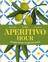 The Aperitivo Hour: Simple Italian Recipes to Share 1846018587 Book Cover