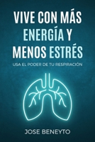 Vive con más energía y menos estrés: Usa el Poder de tu Respiración B0BBPY54QX Book Cover