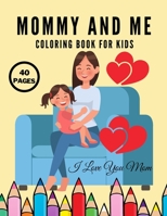 I Love You Mom: Mommy And Me Coloring Book For Kids, Happy Mother Day, Together Baby Daughter Girl And Mommy, Easy And Fun Collection 40 Pages B0932GSJ38 Book Cover