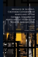 Message of Austin L. Crothers Governor of Maryland to the General Assembly of Maryland at Its Regular Session, January, 1910. 102413797X Book Cover