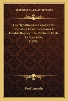 Les Hypotheques Legales Des Incapables Examinees Sous Le Double Rapport De Publicite Et De La Specialite (1898) 1160173222 Book Cover