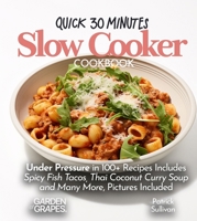 Quick 30 minutes Slow Cooker Cookbook: Under Pressure in 100+ Recipes Includes Spicy Fish Tacos, Thai Coconut Curry Soup and Many More, Pictures Included (Slow Cooker Collection) B0FQL6NBQ7 Book Cover