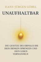 UNAUFHALTBAR Die Gesetze des Erfolgs, die dein Denken sprengen und dein Leben nachhaltig verwandeln: – Klarheit, mentale Stärke und Prinzipien für ein außergewöhnliches Leben B0G348S9NQ Book Cover