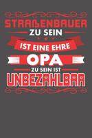 Stra�enbauer Zu Sein Ist Eine Ehre - Opa Zu Sein Ist Unbezahlbar: Wochenplaner ohne festes Datum - f�r ein ganzes Jahr 1081856548 Book Cover