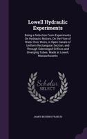 Lowell Hydraulic Experiments: Being a Selection from Experiments on Hydraulic Motors, on the Flow of Water Over Weirs, in Open Canals of Uniform Rectangular Section, and Through Submerged Orifices and 1357383975 Book Cover