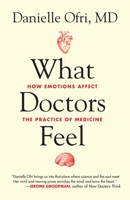 What Doctors Feel: How Emotions Affect the Practice of Medicine 0807073326 Book Cover