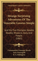 Strange Surprising Adventures Of The Venerable Gooroo Simple: And His Five Disciples, Noodle, Doodle, Wiseacre, Zany, And Foozle 1014684412 Book Cover