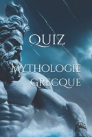 Quiz Mythologie Grecque: Découvrez les Mystères de l'Antiquité (Quiz | Embarquez pour un périple à travers vos connaissances.) B0CG881F6C Book Cover