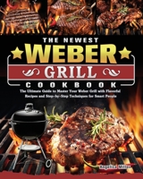 The Newest Weber Grill Cookbook: The Ultimate Guide to Master Your Weber Grill with Flavorful Recipes and Step-by-Step Techniques for Smart People 1803202173 Book Cover