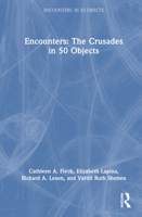 Encounters: The Crusades In 50 Objects (Encounters: in 50 Objects) 1032016728 Book Cover