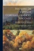 Histoire de l'entente cordiale franco-anglaise: Les relations de la France et de l'Angleterre depuis le 16e sicle jusqu' nos jours 027449843X Book Cover