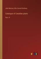 Catalogue of Canadian plants: Part. VI 3385309484 Book Cover