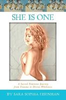 She Is One: A Sacred Feminine Journey from Trauma to Divine Wholeness 1544626711 Book Cover
