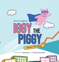 Iggy the Piggy Saves the Day: A Story about Nonprofits and Good Stewardship B0GMRWJWZJ Book Cover