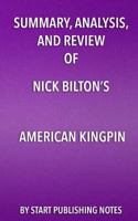 Summary, Analysis, and Review of Nick Bilton's American Kingpin: The Epic Hunt for the Criminal Mastermind Behind the Silk Road 1635967082 Book Cover