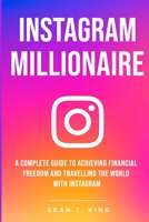 Instagram Millionaire: A Complete Guide to Achieving Financial Freedom and Travelling the World with Instagram 1097858758 Book Cover