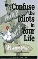 How to Confuse the Idiots In Your Life (Truth about Life) 1885027109 Book Cover
