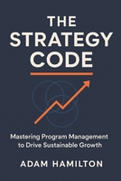 The Strategy Code: Mastering Program Management to Drive Sustainable Growth B0FQW9PMPY Book Cover