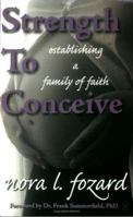 Strength To Conceive: Establishing a family of faith 0962060453 Book Cover
