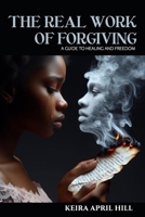 The Real Work of Forgiving: A Guide to Healing & Freedom B0FPFMVRSW Book Cover