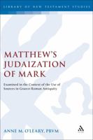 Matthew's Judaization of Mark: Examined in the Context of the Use of Sources in Graeco-Roman Antiquity 0567031047 Book Cover