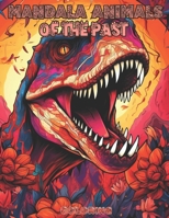 Mandala Animals of the Past: Prehistoric Animal Coloring Book for All Ages: Discover 30+ Dinosaurs and Ancient Creatures in Detailed Mandala Designs with Unique Educational Facts About Each Animal B0CVXQSLM6 Book Cover