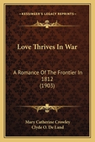 Love Thrives In War: A Romance Of The Frontier In 1812 1166319393 Book Cover