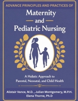 Advanced Principles and Practices of Maternity and Pediatric Nursing: A Holistic Approach to Parental, Neonatal, and Child Health B0GJPYQML3 Book Cover