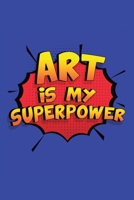 Art Is My Superpower: A 6x9 Inch Softcover Diary Notebook With 110 Blank Lined Pages. Funny Art Journal to write in. Art Gift and SuperPower Design Slogan 1706316623 Book Cover