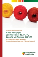 A Não Recepção Constitucional do Art. 7º, Decreto Lei Número 3931/41: Na Teoria de Konrad Hesse e a Hermenêutica do Supremo Tribunal Federal 6205503077 Book Cover