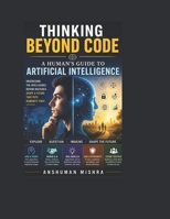 Thinking Beyond Code: A Human’s Guide to Artificial Intelligence B0F6MMLQWM Book Cover
