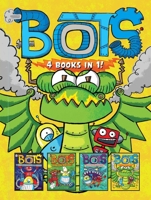 Bots 4 Books in 1!: The Most Annoying Robots in the Universe; The Good, the Bad, and the Cowbots; 20,000 Robots Under the Sea; The Dragon Bots 1665907053 Book Cover