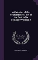 A Calendar of the Court Minutes, Etc. of the East India Company Volume 3 1347517952 Book Cover