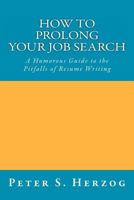 How To Prolong Your Job Search: A Humorous Guide to the Pitfalls of Resume Writing 0615506623 Book Cover