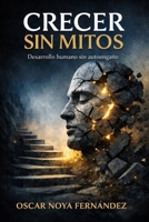 CRECER SIN MITOS: Desarrollo humano sin autoengaño (Spanish Edition) B0GKFJWC87 Book Cover
