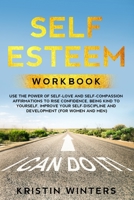 Self Esteem Workbook: Use The Power Of Self-Love And Self-Compassion Affirmations To Rise Confidence, Being Kind To Yourself, Improve Your ... Development (For Women And Men). (Self Help) B084QKX4X4 Book Cover