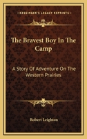 The Bravest Boy in the Camp: A Story of Adventure on the Western Prairies 1428659374 Book Cover