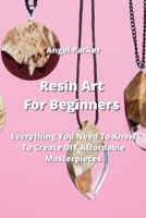 Resin Art For Beginners: Everything You Need To Know To Create DIY AbordalMe sapterciePep 9964677014 Book Cover