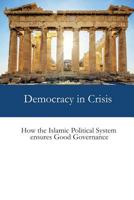 Democracy in Crisis: How the Islamic Political System Ensures Good Governance 1548173320 Book Cover