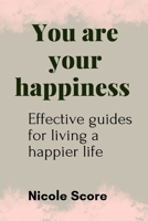 You are your happiness: Effective guides for living a happier life B0C6P6H78P Book Cover