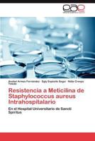 Resistencia a Meticilina de Staphylococcus aureus Intrahospitalario: En el Hospital Universitario de Sancti Spíritus 3844348891 Book Cover