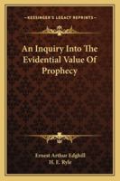 An Enquiry Into the Evidential Value of Prophecy. With Pref. by H.E. Ryle 1022166840 Book Cover