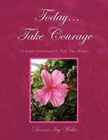 Today... Take Courage: A Little Devotional to Take You Higher 1453555870 Book Cover